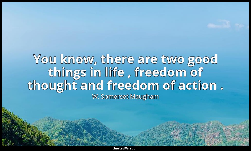 You know, there are two good things in life , freedom of thought and freedom of  — W. Somerset Maugham