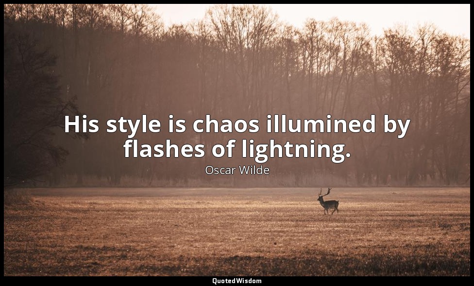 His style is chaos illumined by flashes of lightning. — Oscar Wilde