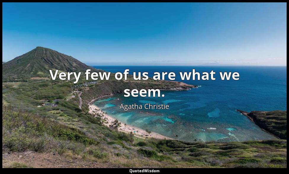Very few of us are what we seem. Agatha Christie