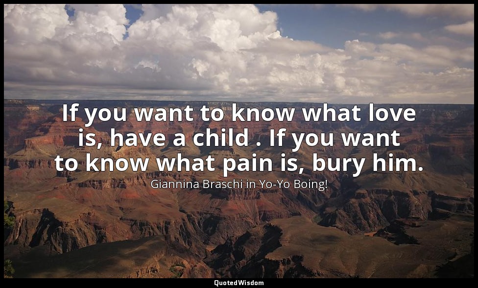 If you want to know what love is, have a child . If you want to know what pain i — Giannina Braschi in Yo-Yo Boing!