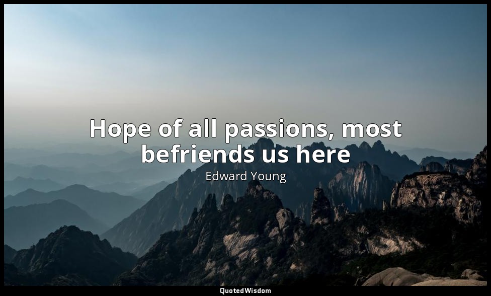 Hope of all passions, most befriends us here — Edward Young