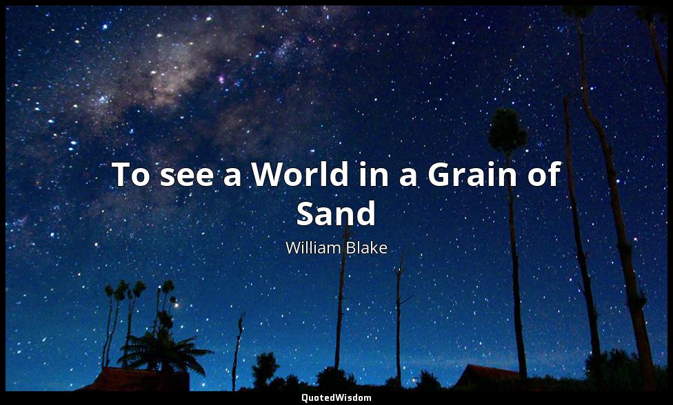 To see a World in a Grain of Sand William Blake