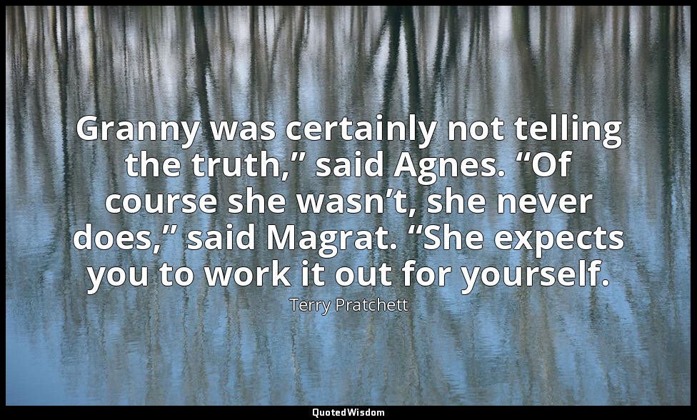 Granny was certainly not telling the truth,” said Agnes. “Of course she wasn’t,  — Terry Pratchett