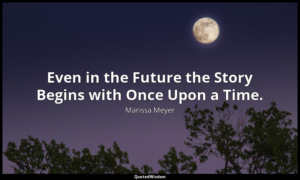 Even in the Future the Story Begins with Once Upon a Time. Marissa Meyer