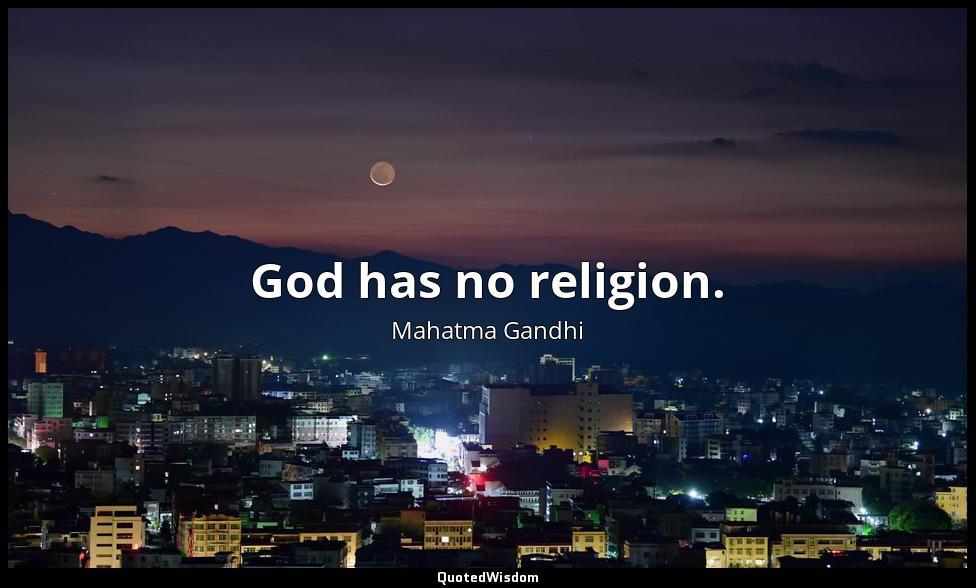 God has no religion. Mahatma Gandhi