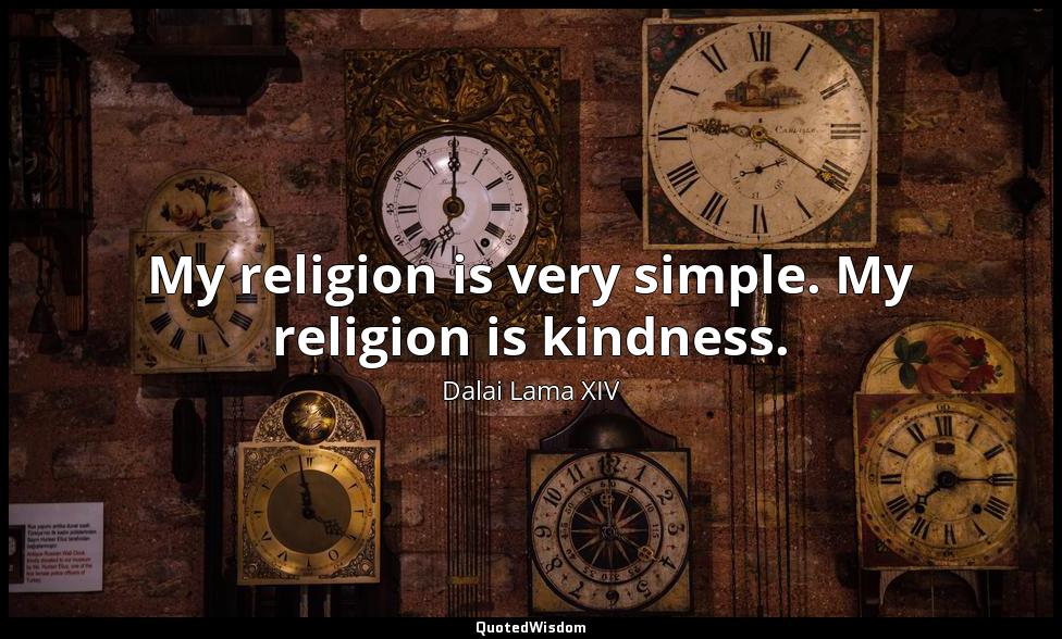 My religion is very simple. My religion is kindness. Dalai Lama XIV