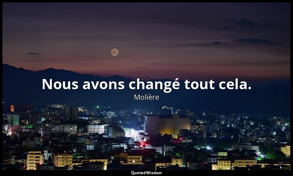 Nous avons changé tout cela. — Molière