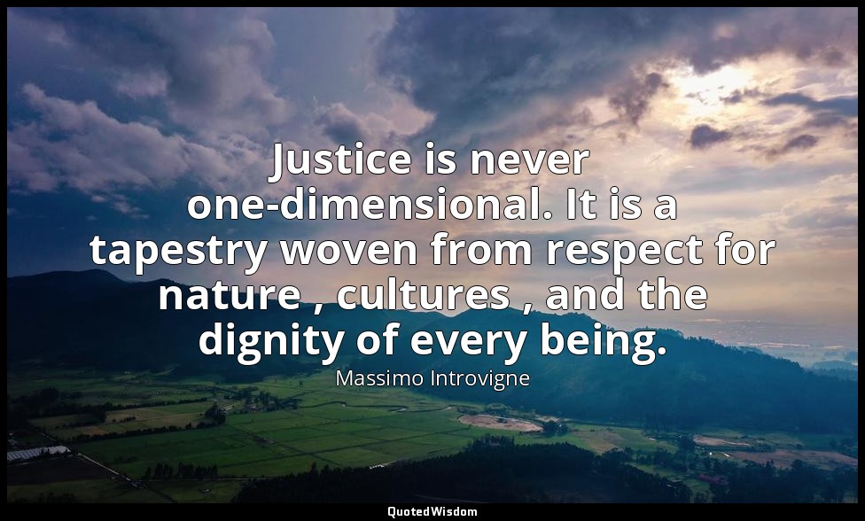 Justice is never one-dimensional. It is a tapestry woven from respect for nature — Massimo Introvigne