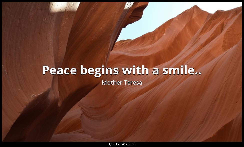 Peace begins with a smile.. Mother Teresa