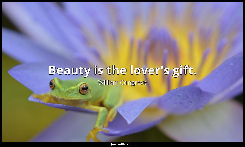 Beauty is the lover's gift. William Congreve