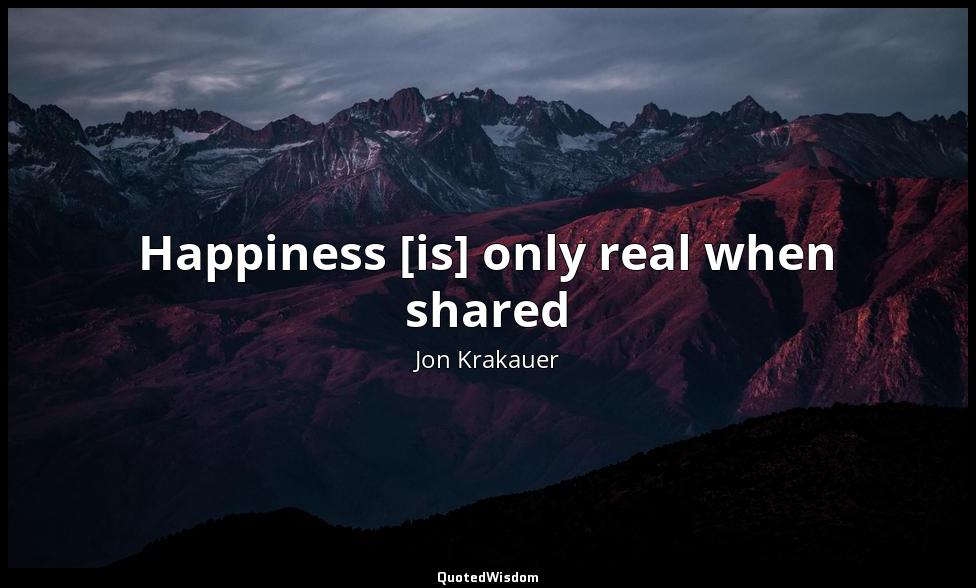 Happiness [is] only real when shared Jon Krakauer