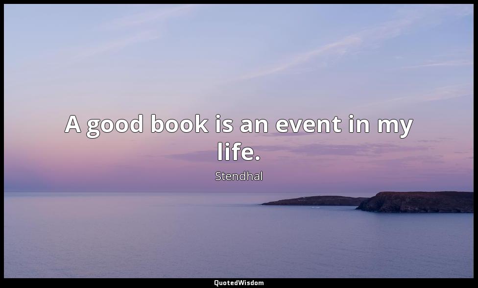 A good book is an event in my life. Stendhal