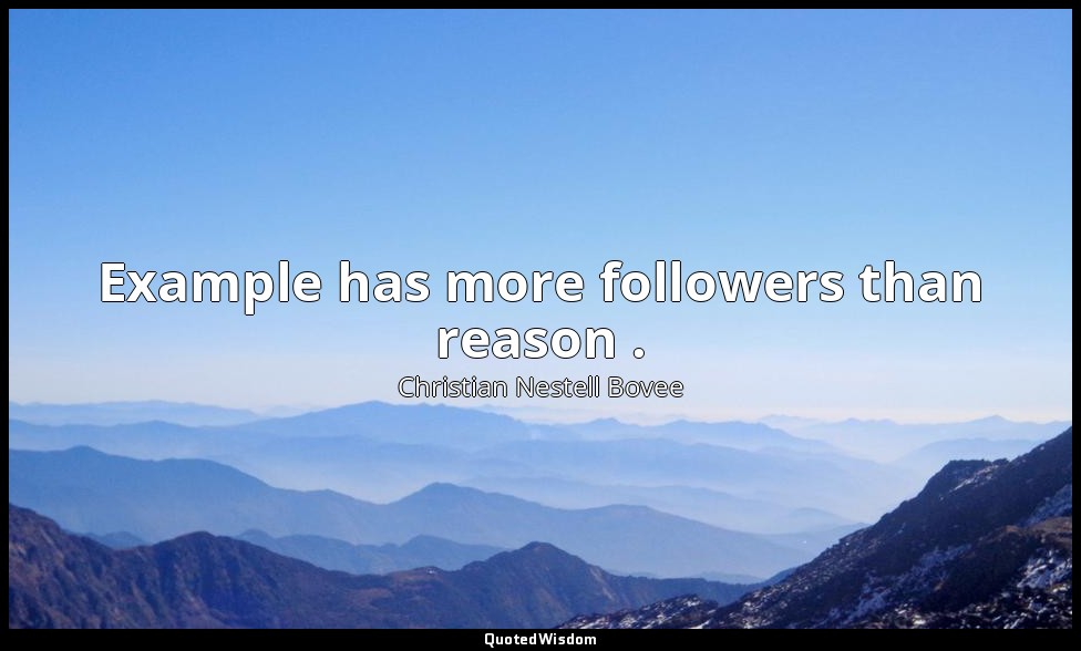 Example has more followers than reason . — Christian Nestell Bovee