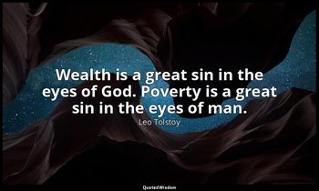 Wealth is a great sin in the eyes of God. Poverty is a great sin in the eyes of  — Leo Tolstoy
