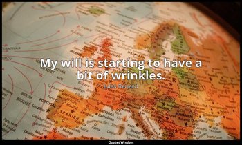 My will is starting to have a bit of wrinkles. — Jules Renard