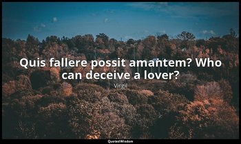 Quis fallere possit amantem? Who can deceive a lover? — Virgil
