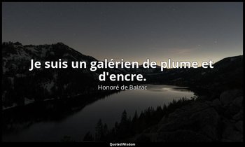 Je suis un galérien de plume et d'encre. — Honoré de Balzac