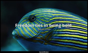 Freedom lies in being bold. — Robert Frost