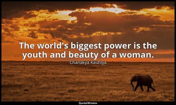 The world's biggest power is the youth and beauty of a woman. — Chanakya Kautilya