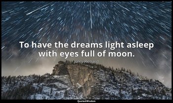 To have the dreams light asleep with eyes full of moon. — Jules Renard