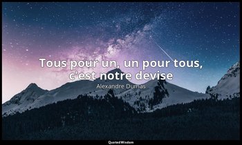 Tous pour un, un pour tous, c'est notre devise — Alexandre Dumas