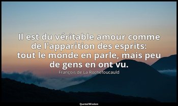 Il est du véritable amour comme de l'apparition des esprits: tout le monde en pa — François de La Rochefoucauld