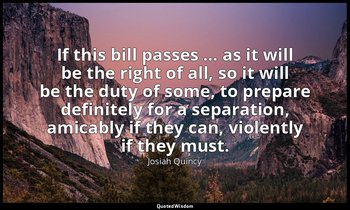 If this bill passes … as it will be the right of all, so it will be the duty of  — Josiah Quincy