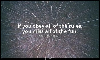 If you obey all of the rules, you miss all of the fun. — Katharine Hepburn