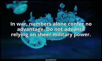 In war, numbers alone confer no advantage. Do not advance relying on sheer milit — Sun Tzu