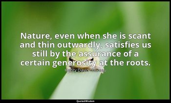 Nature, even when she is scant and thin outwardly, satisfies us still by the ass — Henry David Thoreau