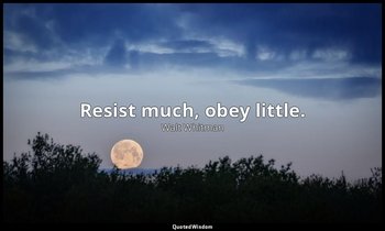Resist much, obey little. — Walt Whitman