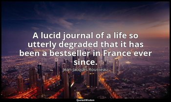A lucid journal of a life so utterly degraded that it has been a bestseller in F — Jean-Jacques Rousseau