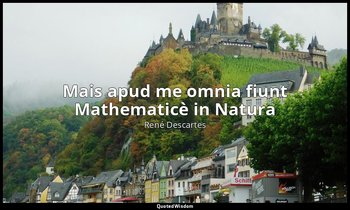 Mais apud me omnia fiunt Mathematicè in Natura — René Descartes