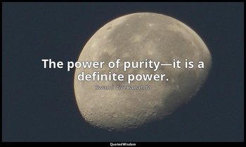 The power of purity—it is a definite power. — Swami Vivekananda