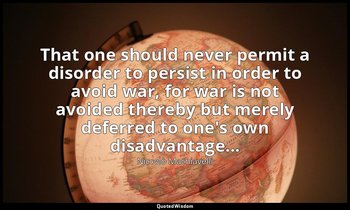 That one should never permit a disorder to persist in order to avoid war, for wa — Niccolò Machiavelli
