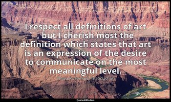 I respect all definitions of art , but I cherish most the definition which state — Chava Rosenfarb Introduction