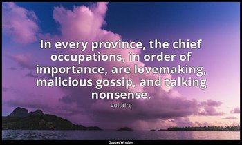 In every province, the chief occupations, in order of importance, are lovemaking — Voltaire