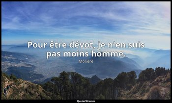 Pour être dévot, je n'en suis pas moins homme. — Molière
