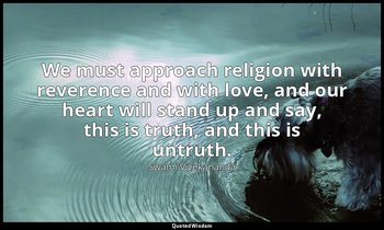 We must approach religion with reverence and with love, and our heart will stand — Swami Vivekananda