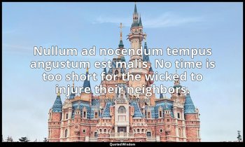 Nullum ad nocendum tempus angustum est malis. No time is too short for the wicke — Seneca the Younger