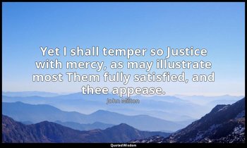 Yet I shall temper so Justice with mercy, as may illustrate most Them fully sati — John Milton
