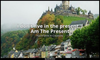 I don't live in the present, I Am The Present — Paul Palnik in Creativity
