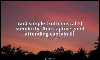 And simple truth miscall'd simplicity, And captive good attending captain ill. — William Shakespeare