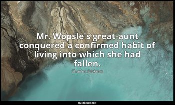Mr. Wopsle's great-aunt conquered a confirmed habit of living into which she had — Charles Dickens