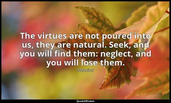 The virtues are not poured into us, they are natural. Seek, and you will find th — Mencius