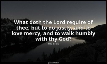 What doth the Lord require of thee, but to do justly, and to love mercy, and to  — The Bible