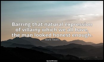 Barring that natural expression of villainy which we all have, the man looked ho — Mark Twain