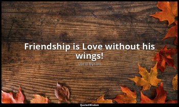 Friendship is Love without his wings! — Lord Byron