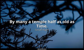By many a temple half as old as Time. — Samuel Rogers