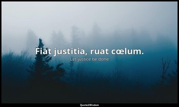 Fiat justitia, ruat cœlum. — Let justice be done